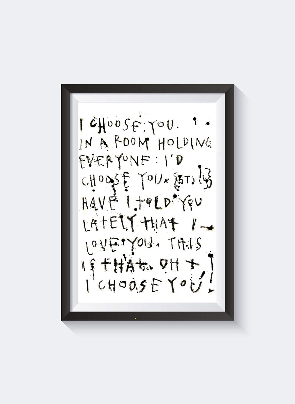 Choose You A3 print by Federation, rough black hand lettering beginning I choose you, shown in a black frame