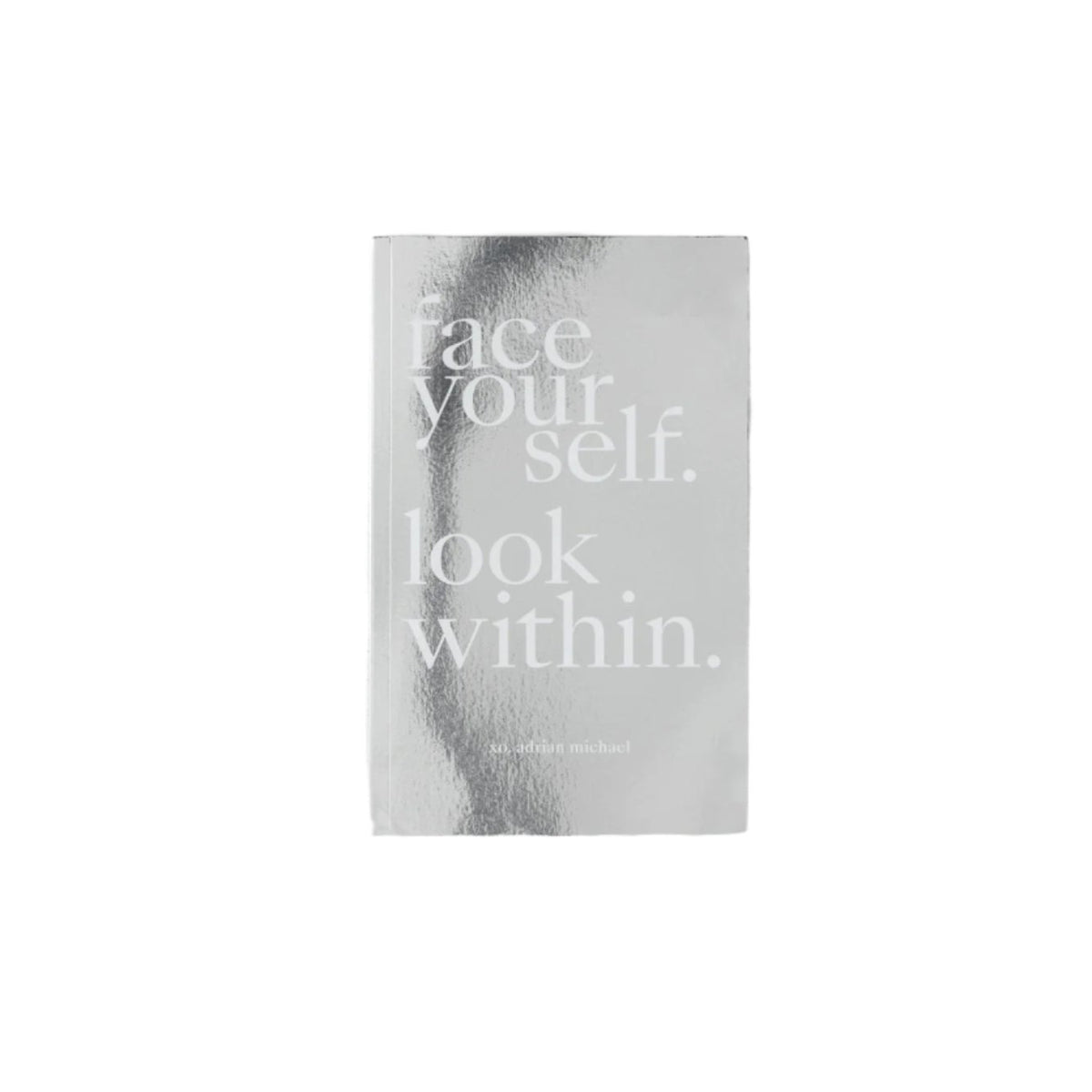 Face Yourself. Look Within. Adrian Michael