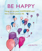 Be Happy by Lois Blyth book cover in soft blue and lilac watercolour, CICO Books wellbeing hardback