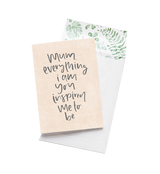 Mum, Everything I Am You Inspired Me To Be | Greeting Card